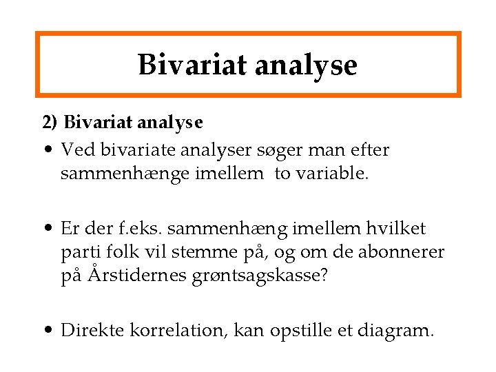 Bivariat analyse 2) Bivariat analyse • Ved bivariate analyser søger man efter sammenhænge imellem