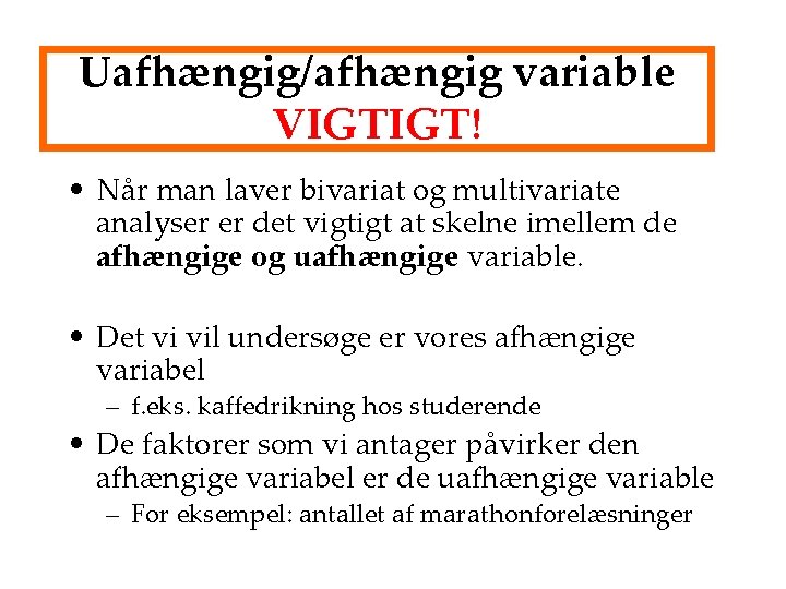 Uafhængig/afhængig variable VIGTIGT! • Når man laver bivariat og multivariate analyser er det vigtigt