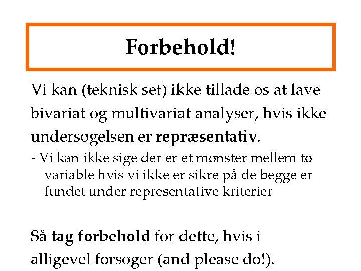 Forbehold! Vi kan (teknisk set) ikke tillade os at lave bivariat og multivariat analyser,