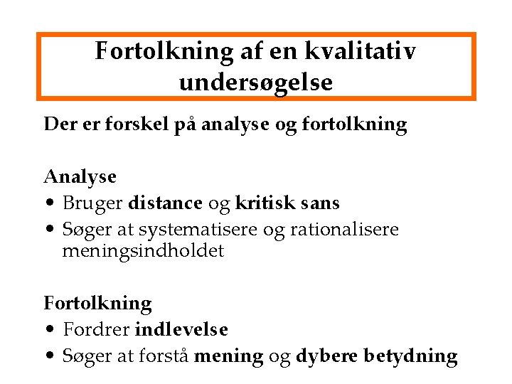 Fortolkning af en kvalitativ undersøgelse Der er forskel på analyse og fortolkning Analyse •