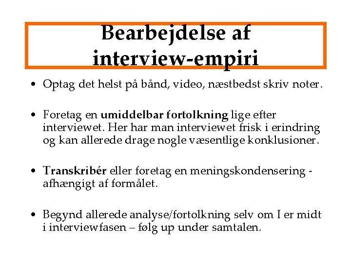 Bearbejdelse af interview-empiri • Optag det helst på bånd, video, næstbedst skriv noter. •