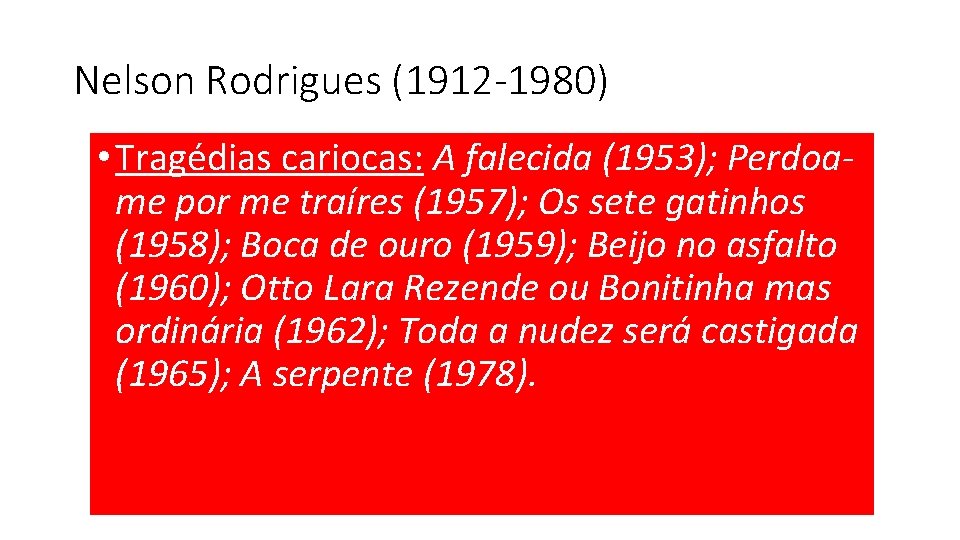 Nelson Rodrigues (1912 -1980) • Tragédias cariocas: A falecida (1953); Perdoame por me traíres