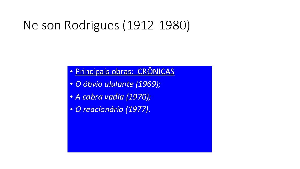 Nelson Rodrigues (1912 -1980) • Principais obras: CRÔNICAS • O óbvio ululante (1969); •