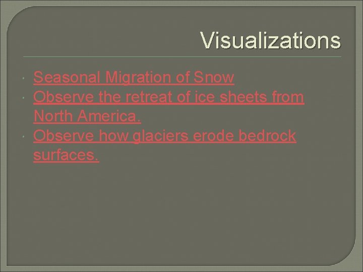 Visualizations Seasonal Migration of Snow Observe the retreat of ice sheets from North America.