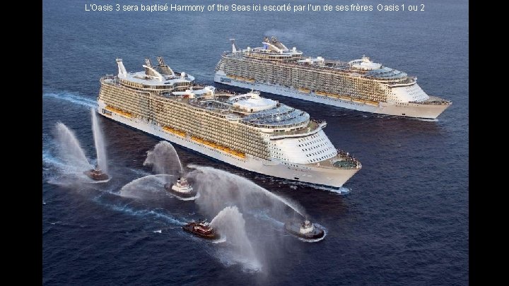 L'Oasis 3 sera baptisé Harmony of the Seas ici escorté par l’un de ses