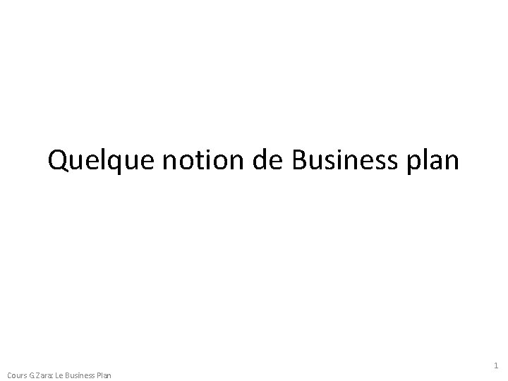 Quelque notion de Business plan Cours G. Zara: Le Business Plan 1 