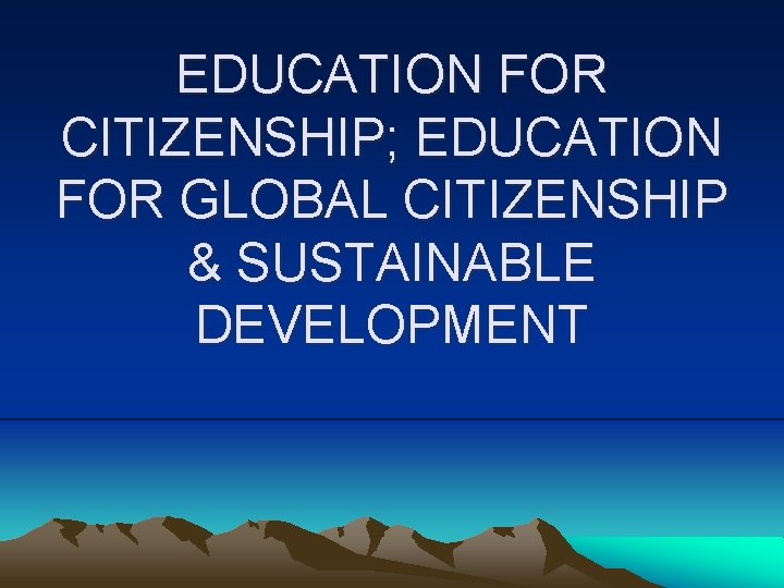 EDUCATION FOR CITIZENSHIP; EDUCATION FOR GLOBAL CITIZENSHIP & SUSTAINABLE DEVELOPMENT 