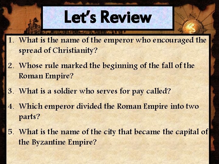 Let’s Review 1. What is the name of the emperor who encouraged the spread