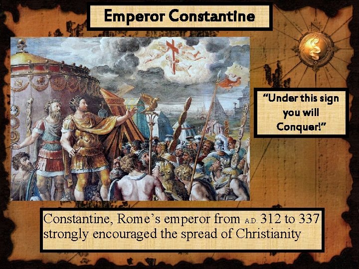 Emperor Constantine “Under this sign you will Conquer!” Constantine, Rome’s emperor from A. D.