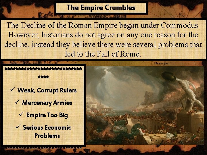 The Empire Crumbles The Decline of the Roman Empire began under Commodus. However, historians
