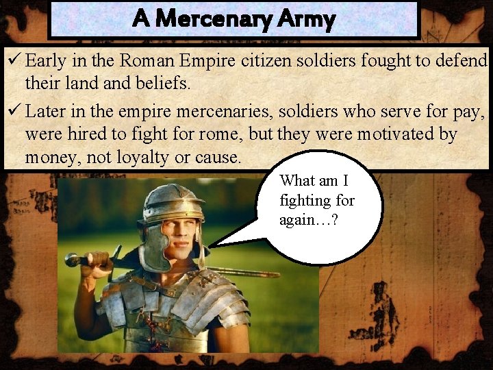 A Mercenary Army ü Early in the Roman Empire citizen soldiers fought to defend