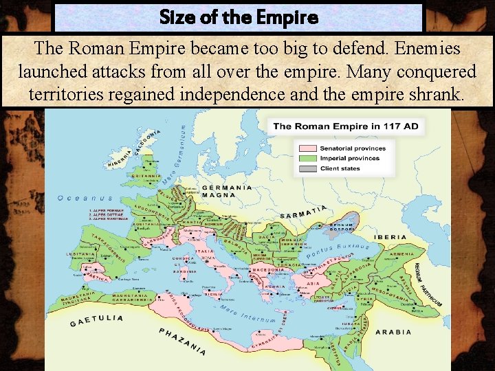 Size of the Empire The Roman Empire became too big to defend. Enemies launched