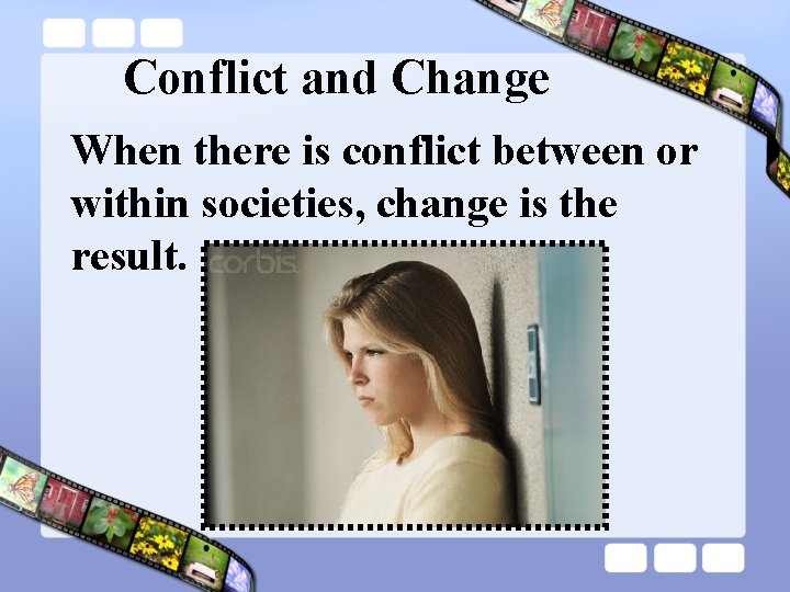 Conflict and Change When there is conflict between or within societies, change is the