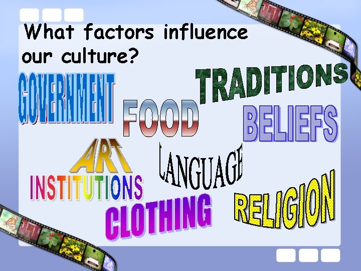 What factors influence our culture? 