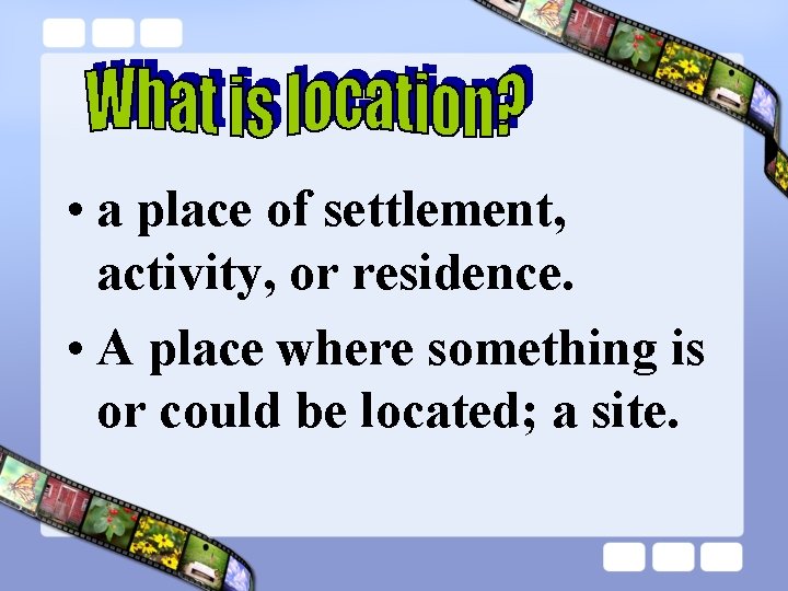 • a place of settlement, activity, or residence. • A place where something