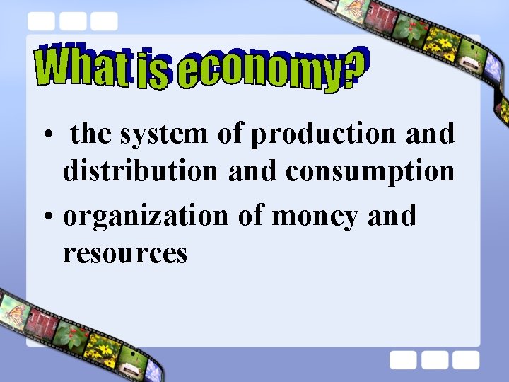  • the system of production and distribution and consumption • organization of money