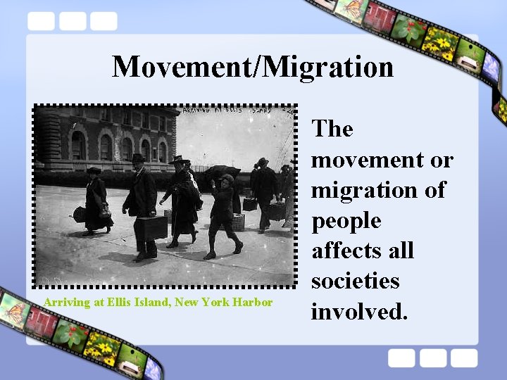 Movement/Migration Arriving at Ellis Island, New York Harbor The movement or migration of people