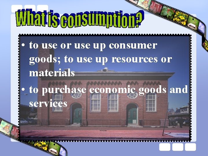  • to use or use up consumer goods; to use up resources or