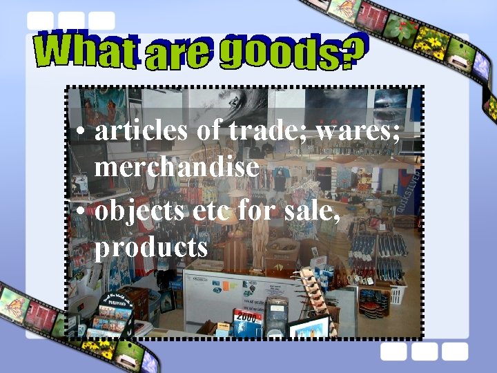  • articles of trade; wares; merchandise • objects etc for sale, products 