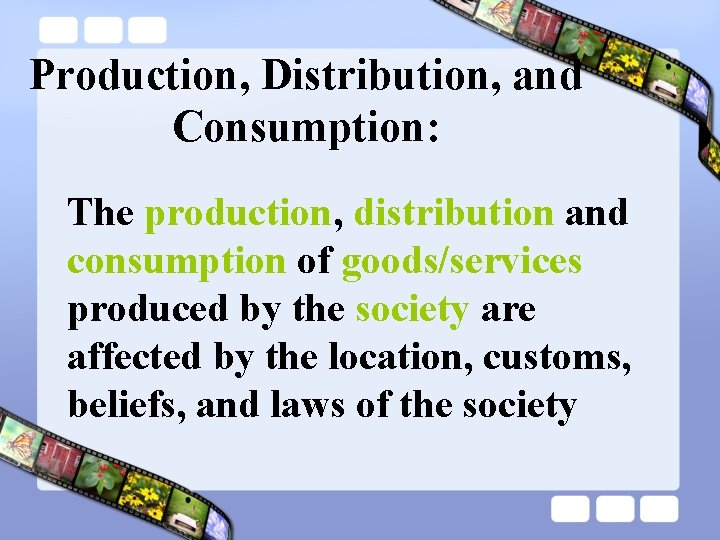 Production, Distribution, and Consumption: The production, distribution and consumption of goods/services produced by the