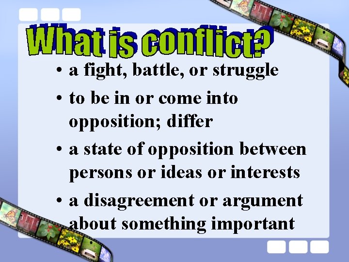  • a fight, battle, or struggle • to be in or come into