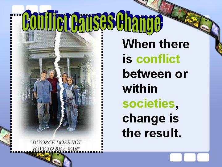 When there is conflict between or within societies, change is the result. 