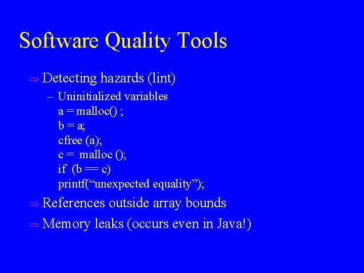 Software Quality Tools u Detecting hazards (lint) – Uninitialized variables a = malloc() ;