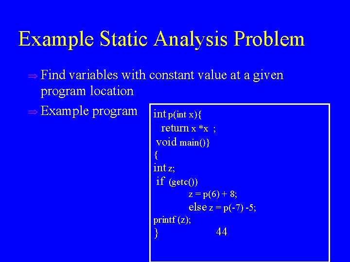 Example Static Analysis Problem u Find variables with constant value at a given program