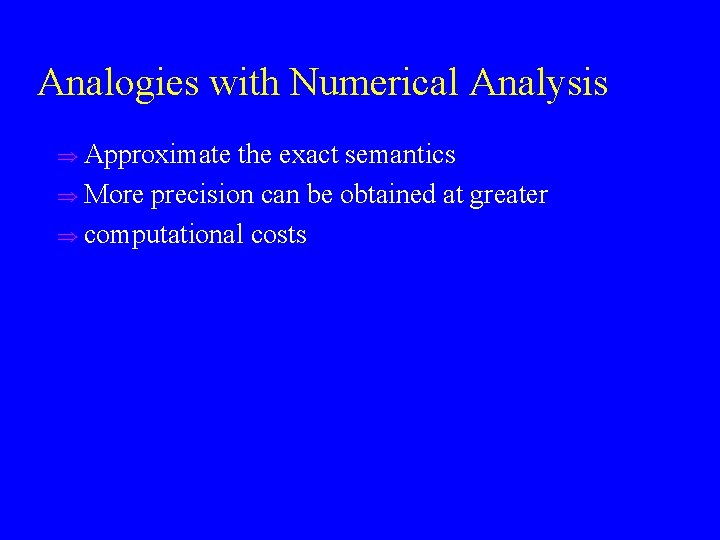 Analogies with Numerical Analysis u Approximate the exact semantics u More precision can be