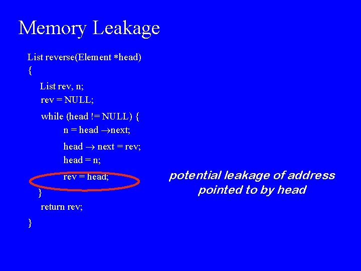 Memory Leakage List reverse(Element head) { List rev, n; rev = NULL; while (head