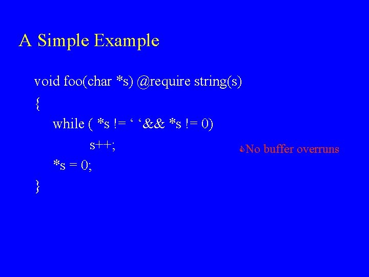 A Simple Example void foo(char *s) @require string(s) { while ( *s != ‘