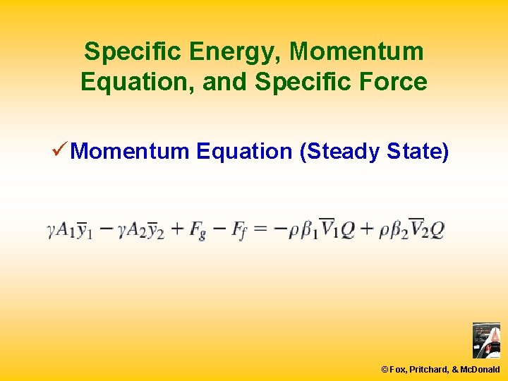 Specific Energy, Momentum Equation, and Specific Force ü Momentum Equation (Steady State) © Fox,