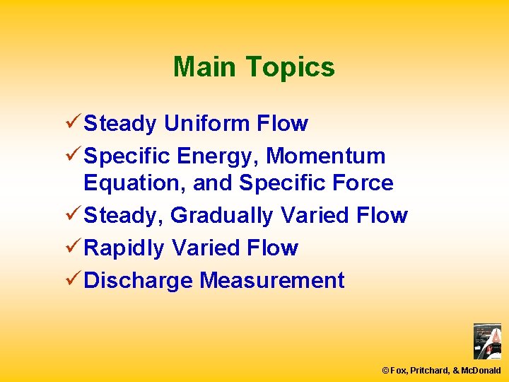 Main Topics ü Steady Uniform Flow ü Specific Energy, Momentum Equation, and Specific Force