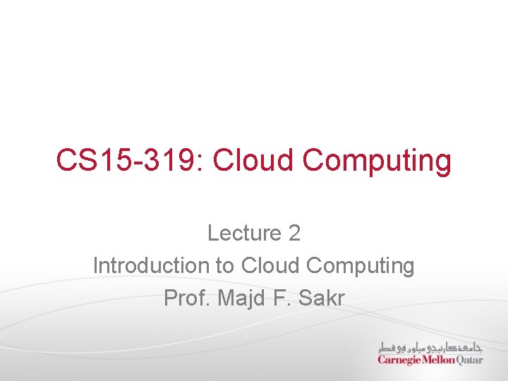 CS 15 -319: Cloud Computing Lecture 2 Introduction to Cloud Computing Prof. Majd F.