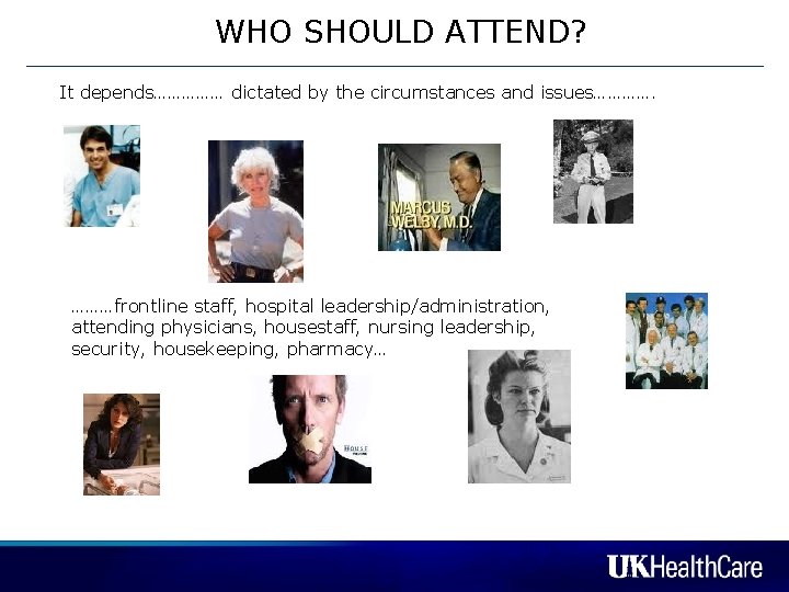 WHO SHOULD ATTEND? It depends…………… dictated by the circumstances and issues…………. ………frontline staff, hospital