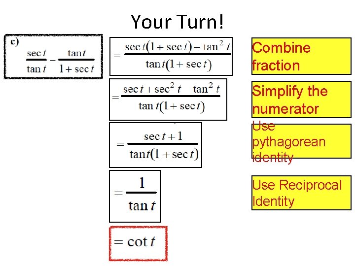 Your Turn! Combine fraction Simplify the numerator Use pythagorean identity Use Reciprocal Identity 