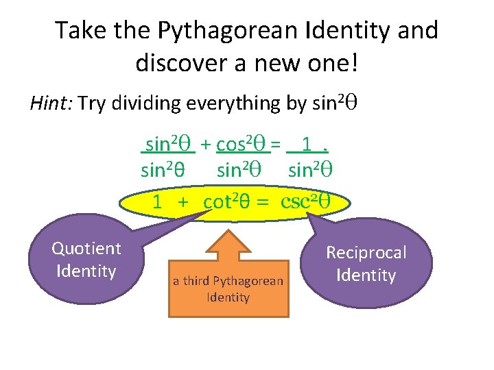 Take the Pythagorean Identity and discover a new one! Hint: Try dividing everything by