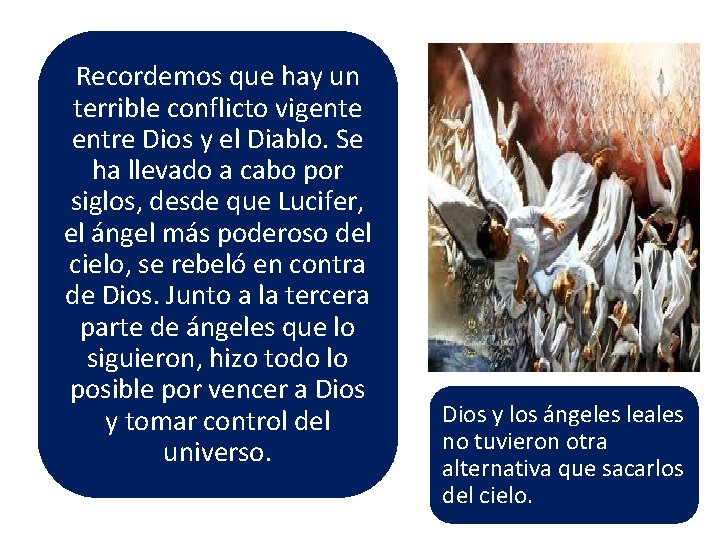 Recordemos que hay un terrible conflicto vigente entre Dios y el Diablo. Se ha
