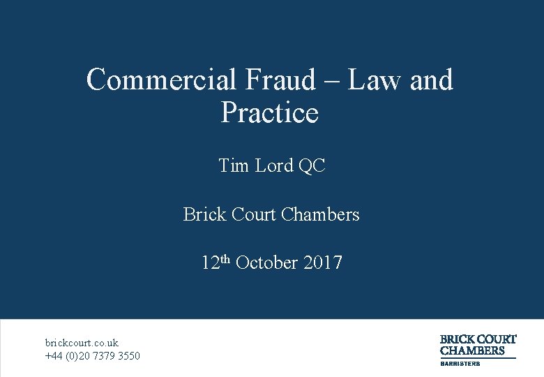 Commercial Fraud – Law and Practice Tim Lord QC Brick Court Chambers 12 th