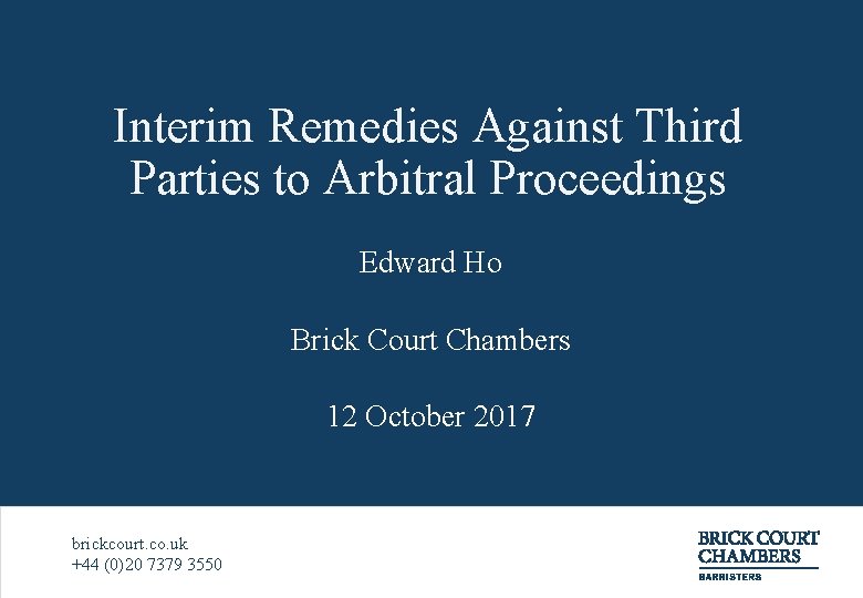 Interim Remedies Against Third Parties to Arbitral Proceedings Edward Ho Brick Court Chambers 12