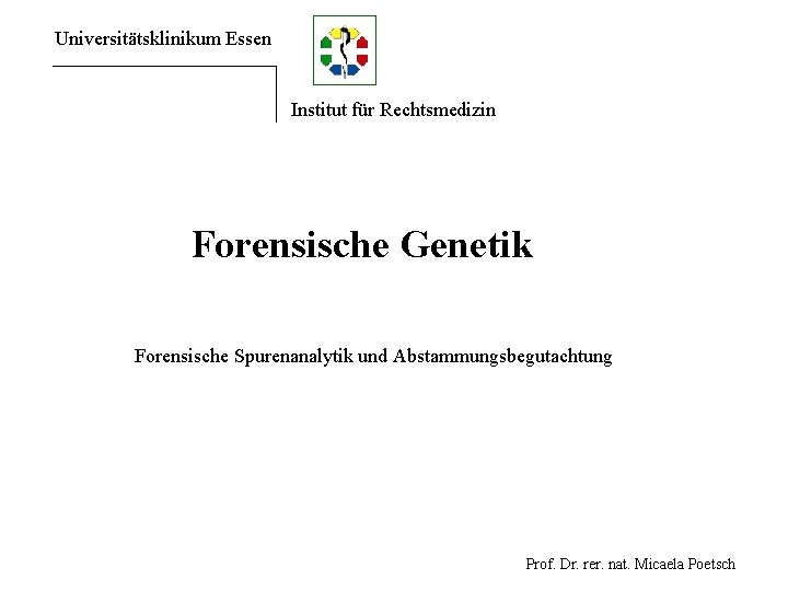 Universitätsklinikum Essen Institut für Rechtsmedizin Forensische Genetik Forensische Spurenanalytik und Abstammungsbegutachtung Prof. Dr. rer.