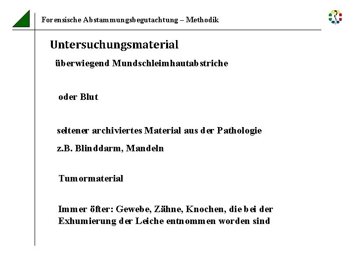 Forensische Abstammungsbegutachtung – Methodik Untersuchungsmaterial überwiegend Mundschleimhautabstriche oder Blut seltener archiviertes Material aus der