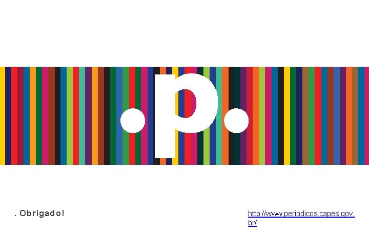 . Obrigado! http: //www. periodicos. capes. gov. br/ 