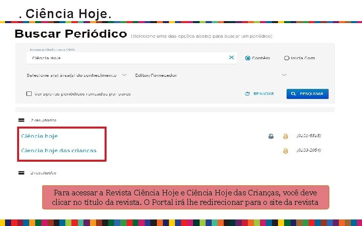 . Ciência Hoje. Para acessar a Revista Ciência Hoje e Ciência Hoje das Crianças,