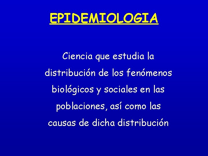 EPIDEMIOLOGIA Ciencia que estudia la distribución de los fenómenos biológicos y sociales en las