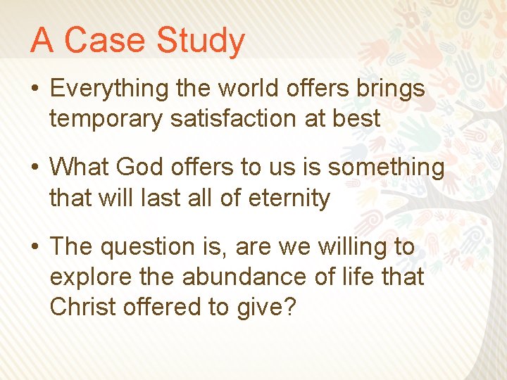 A Case Study • Everything the world offers brings temporary satisfaction at best •