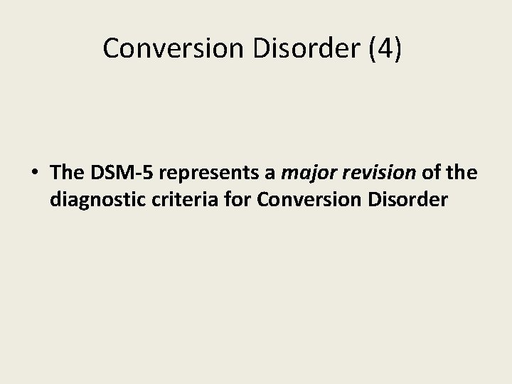 Conversion Disorder (4) • The DSM-5 represents a major revision of the diagnostic criteria