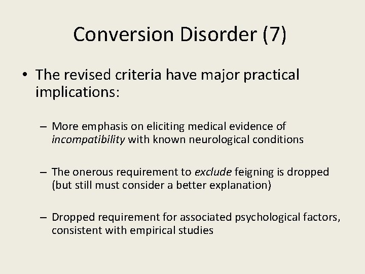 Conversion Disorder (7) • The revised criteria have major practical implications: – More emphasis