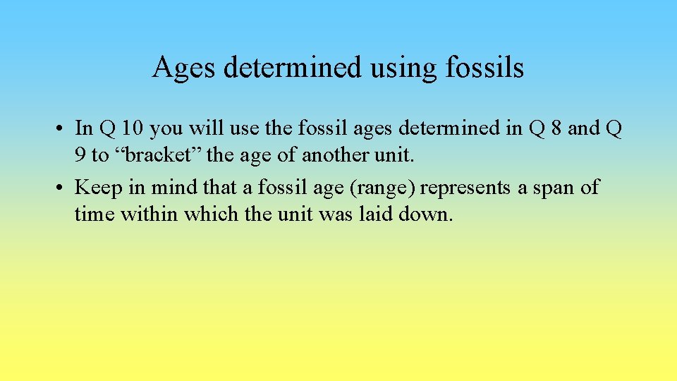 Ages determined using fossils • In Q 10 you will use the fossil ages