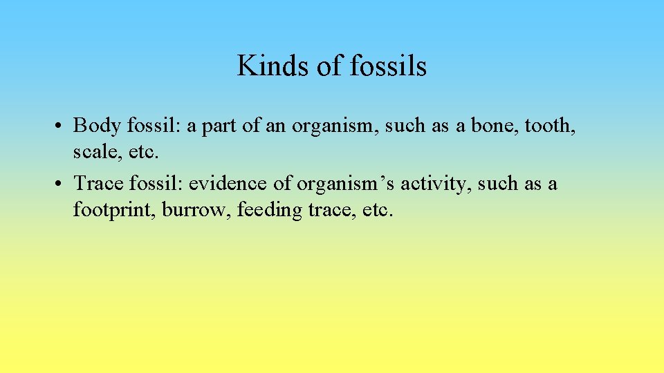 Kinds of fossils • Body fossil: a part of an organism, such as a